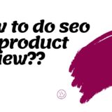 How to Do SEO for Product Reviews: Boost Your Online Presence and Drive Traffic